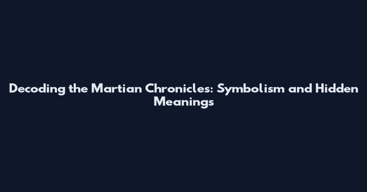 Decoding the Martian Chronicles: Symbolism and Hidden Meanings