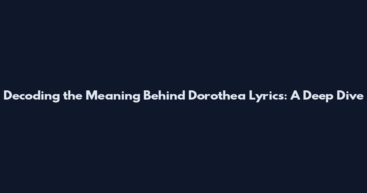 Decoding the Meaning Behind "Dorothea" Lyrics: A Deep Dive