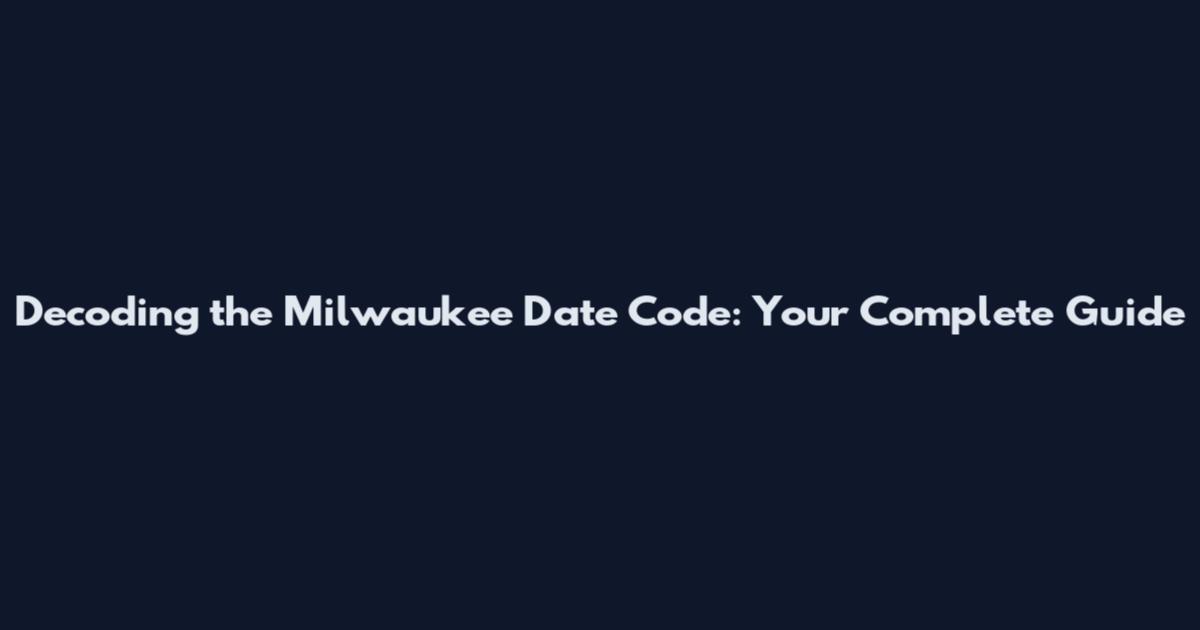 Decoding the Milwaukee Date Code: Your Complete Guide