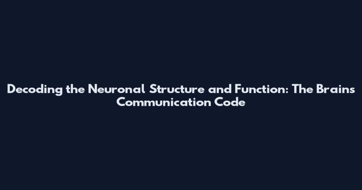 Decoding the Neuronal Structure and Function: The Brain's Communication Code