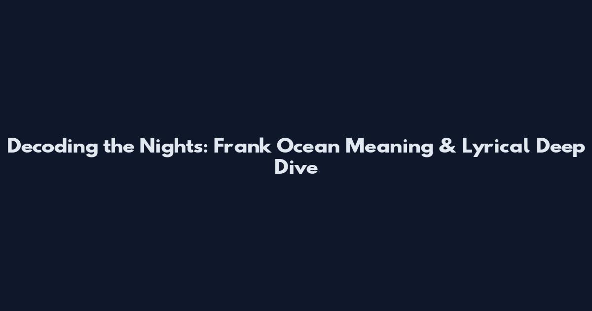 Decoding the Nights: Frank Ocean Meaning & Lyrical Deep Dive