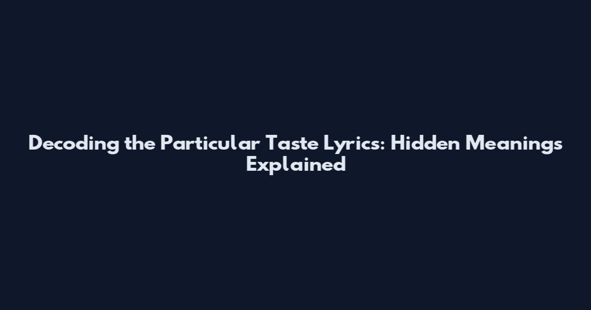 Decoding the Particular Taste Lyrics: Hidden Meanings Explained
