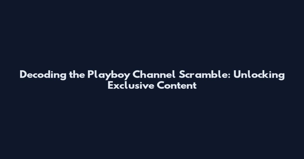 Decoding the Playboy Channel Scramble: Unlocking Exclusive Content