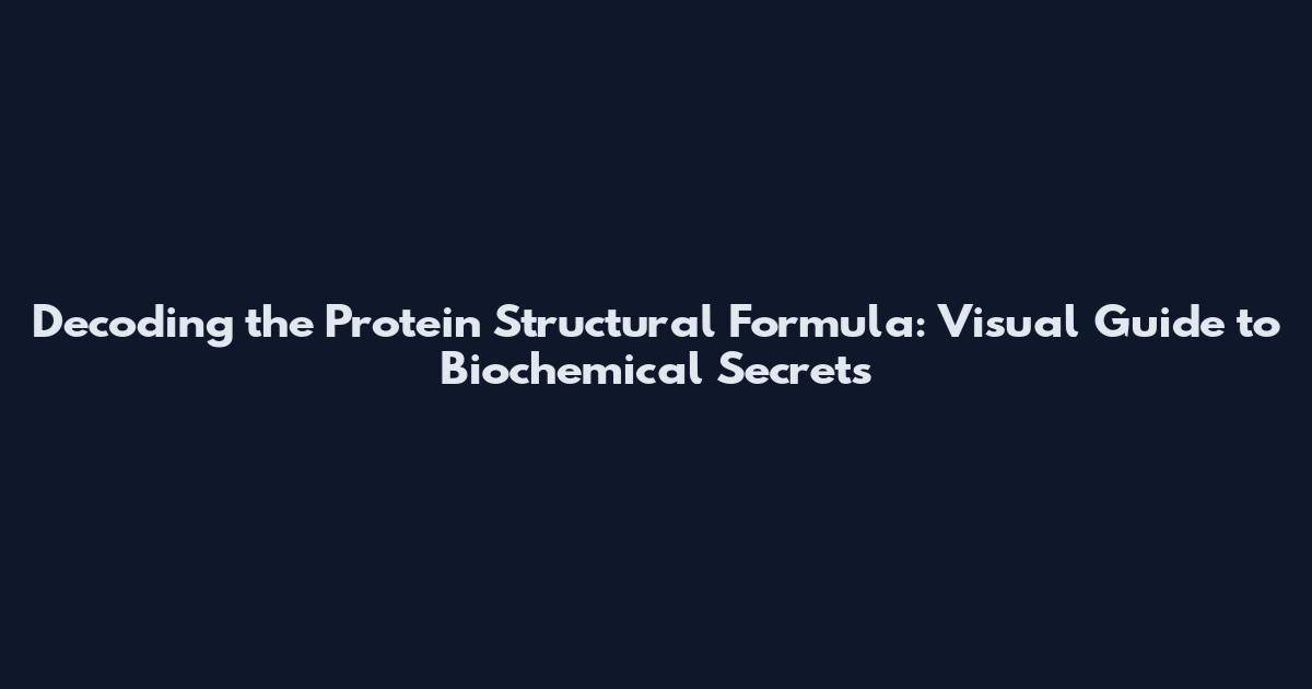 Decoding the Protein Structural Formula: Visual Guide to Biochemical Secrets