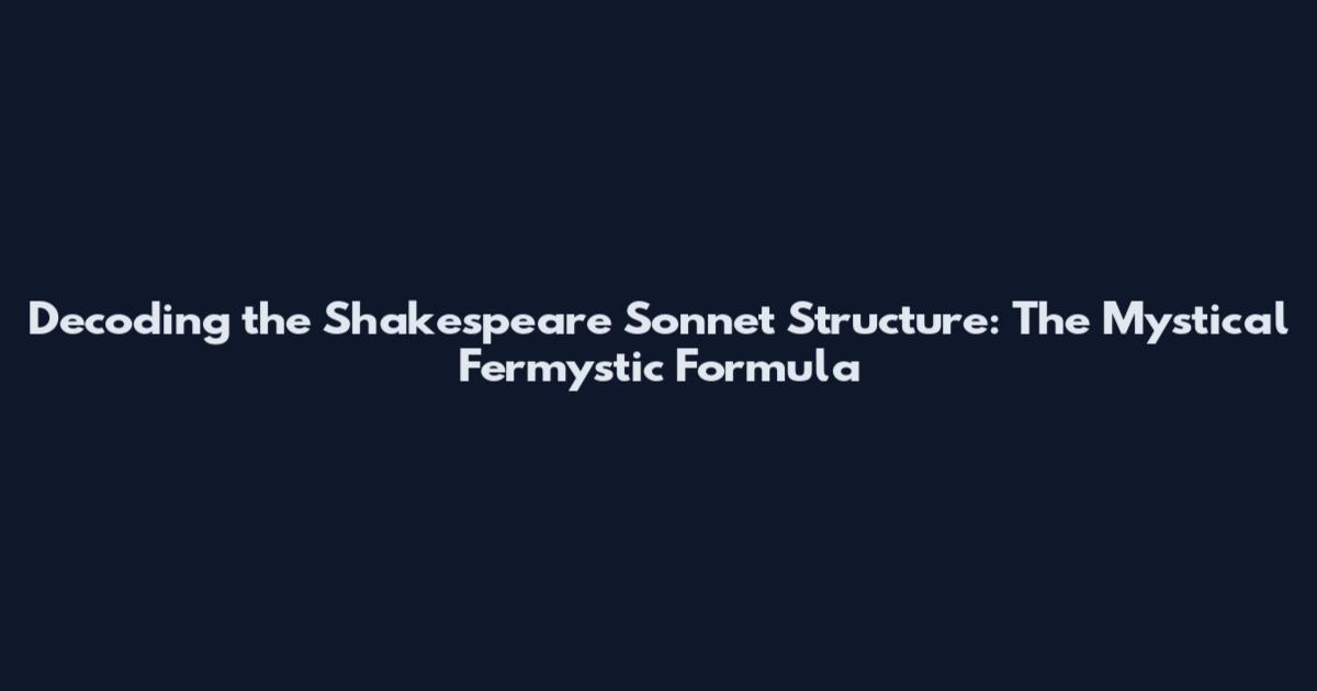 Decoding the Shakespeare Sonnet Structure: The Mystical Fermystic Formula