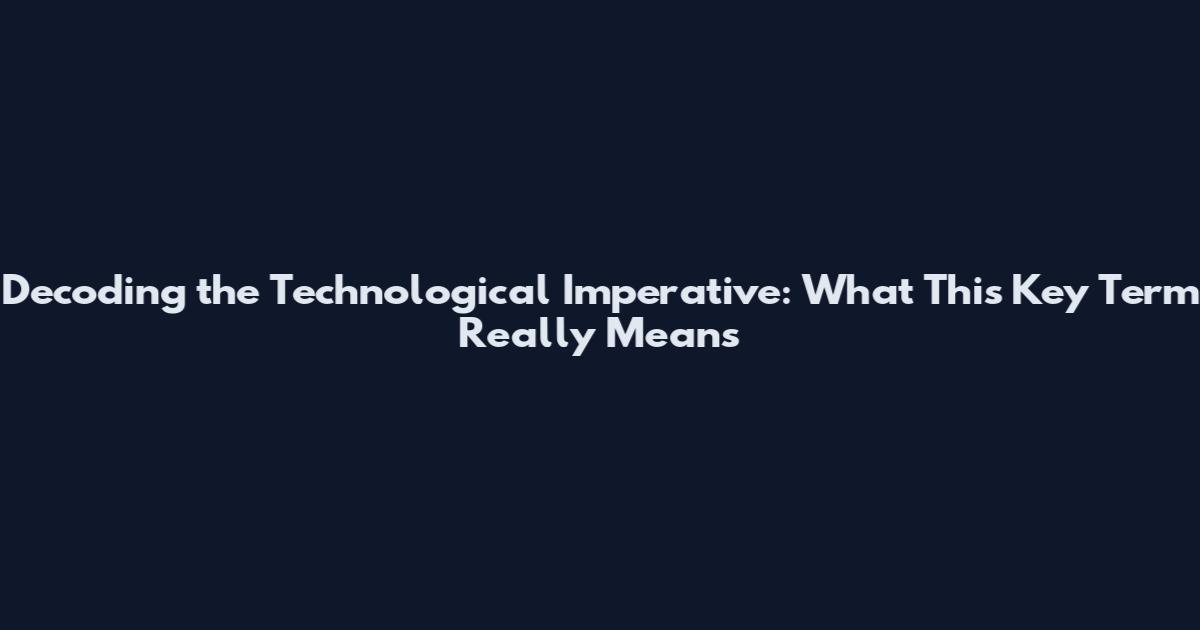 Decoding the Technological Imperative: What This Key Term Really Means