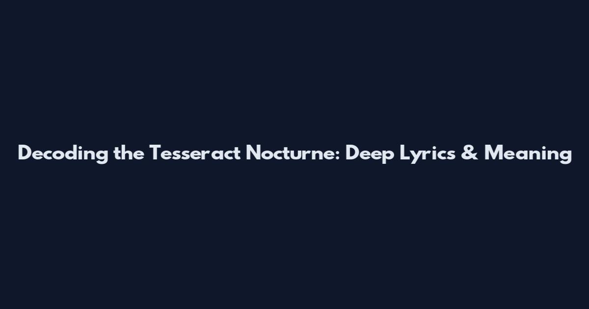 Decoding the Tesseract Nocturne: Deep Lyrics & Meaning