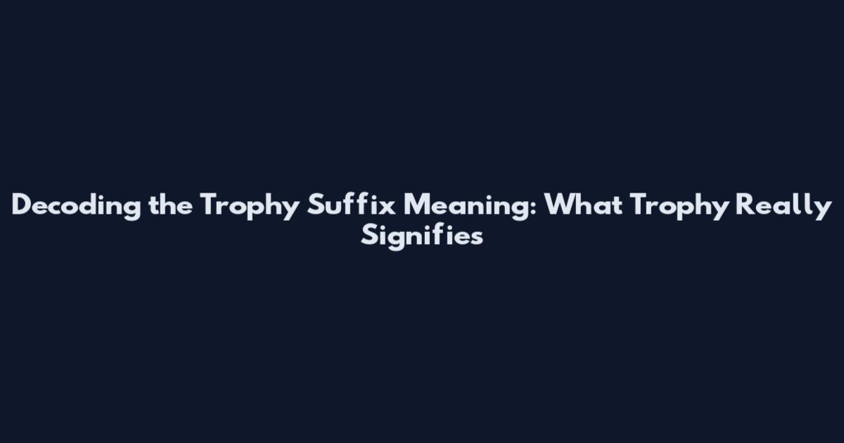 Decoding the Trophy Suffix Meaning: What Trophy Really Signifies
