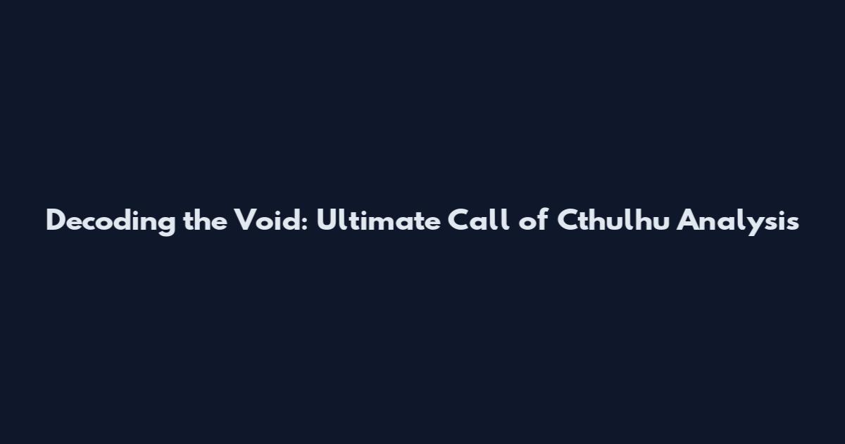 Decoding the Void: Ultimate Call of Cthulhu Analysis