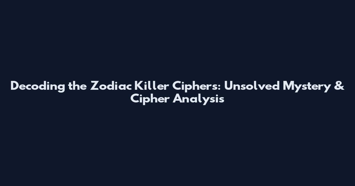 Decoding the Zodiac Killer Ciphers: Unsolved Mystery & Cipher Analysis