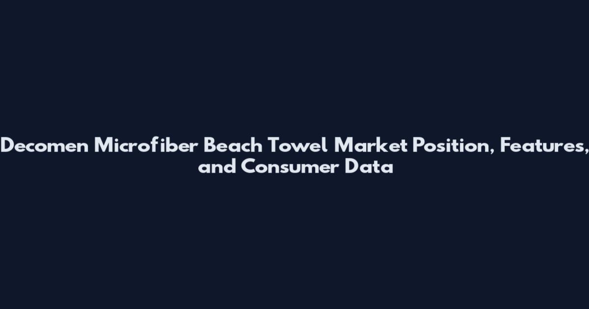 Decomen Microfiber Beach Towel Market Position, Features, and Consumer Data