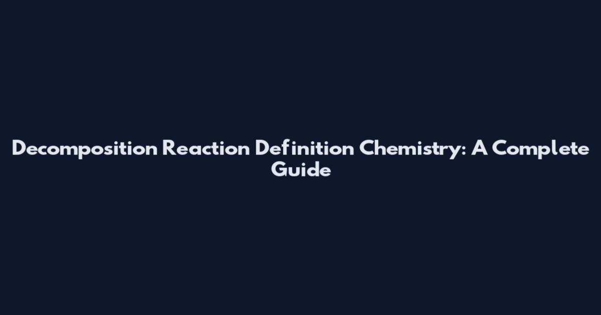 Decomposition Reaction Definition Chemistry: A Complete Guide