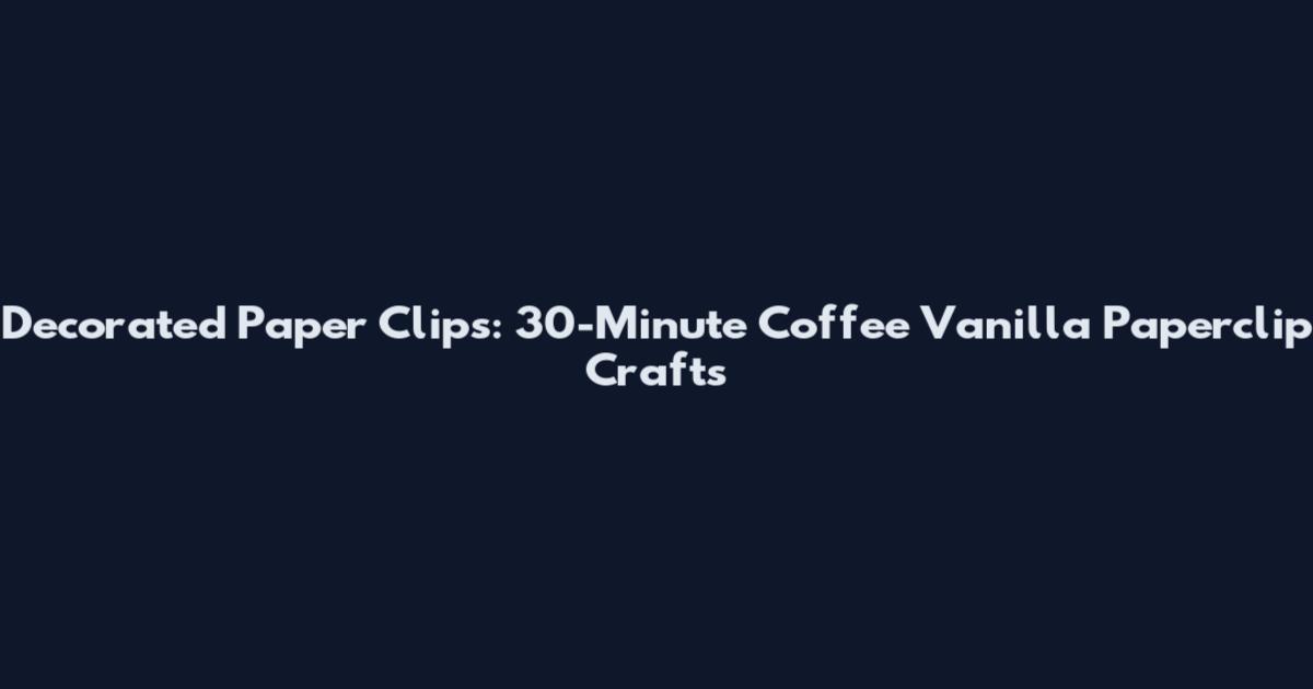 Decorated Paper Clips: 30-Minute Coffee Vanilla Paperclip Crafts