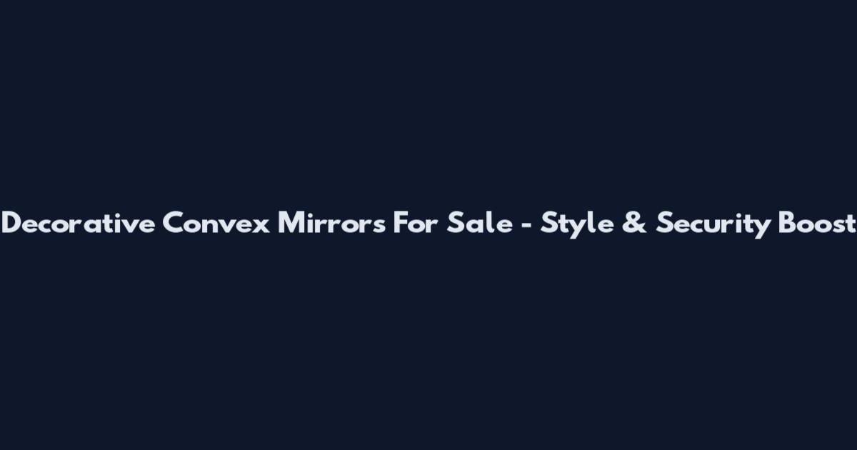 Decorative Convex Mirrors For Sale - Style & Security Boost
