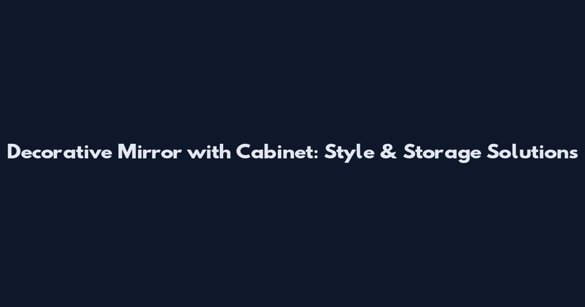 Decorative Mirror with Cabinet: Style & Storage Solutions