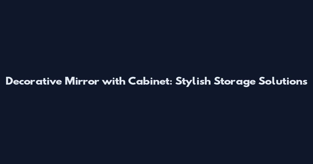 Decorative Mirror with Cabinet: Stylish Storage Solutions