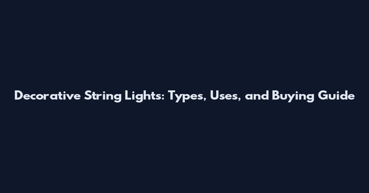 Decorative String Lights: Types, Uses, and Buying Guide