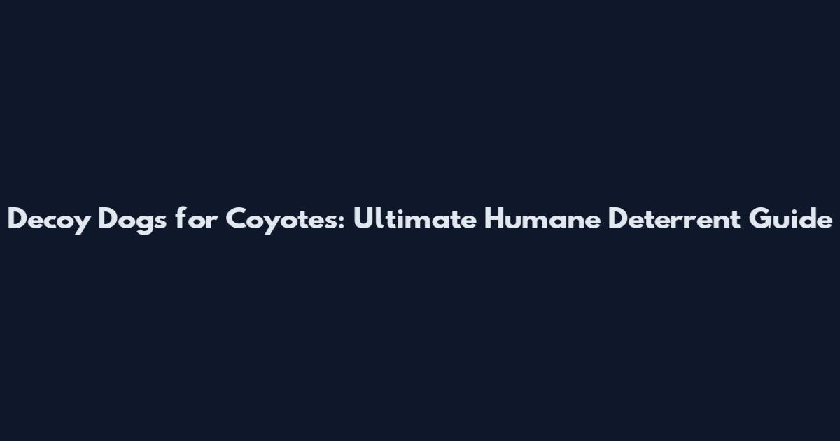 Decoy Dogs for Coyotes: Ultimate Humane Deterrent Guide