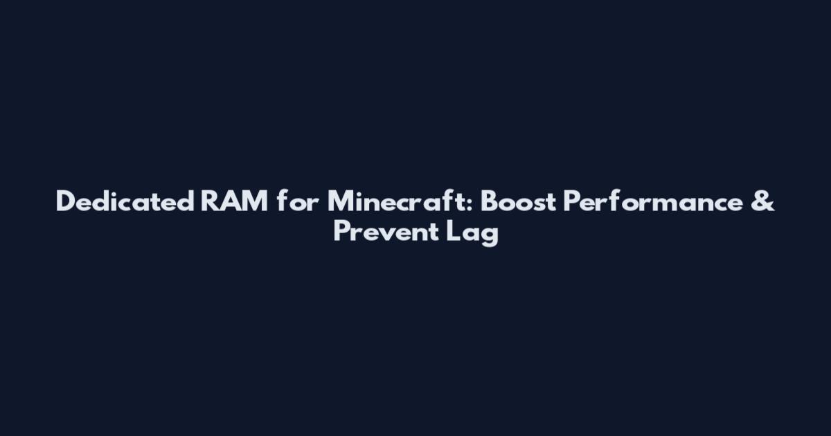Dedicated RAM for Minecraft: Boost Performance & Prevent Lag