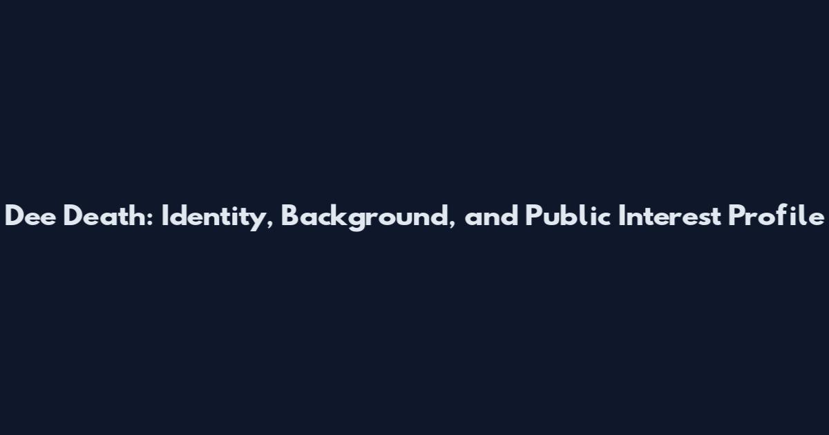 Dee Death: Identity, Background, and Public Interest Profile