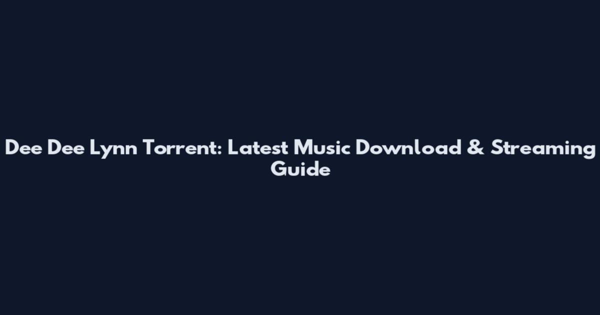 Dee Dee Lynn Torrent: Latest Music Download & Streaming Guide