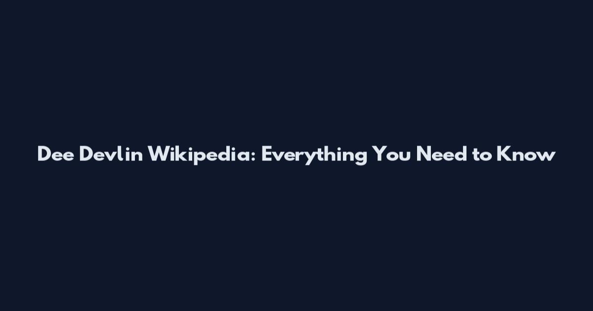 Dee Devlin Wikipedia: Everything You Need to Know