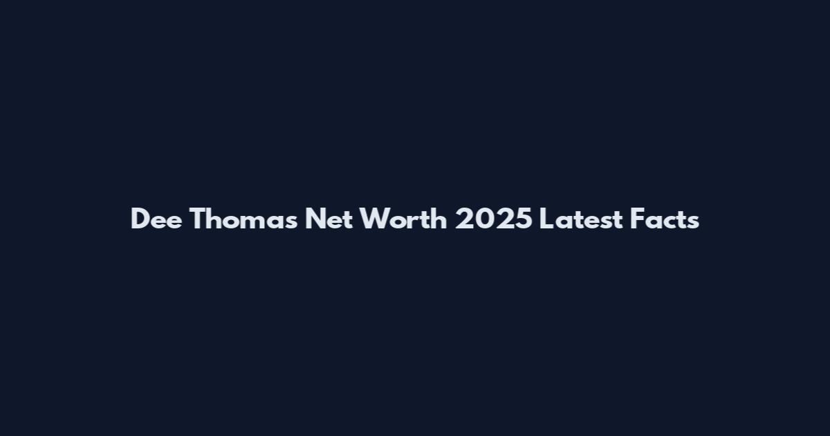 Dee Thomas Net Worth 2025 Latest Facts