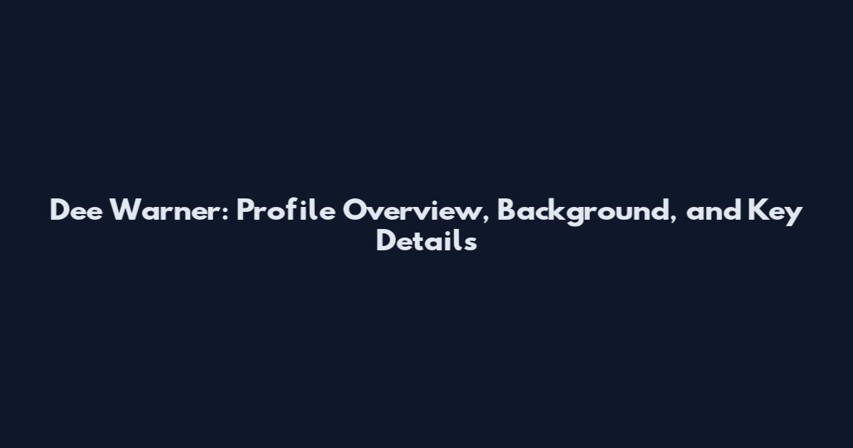 Dee Warner: Profile Overview, Background, and Key Details