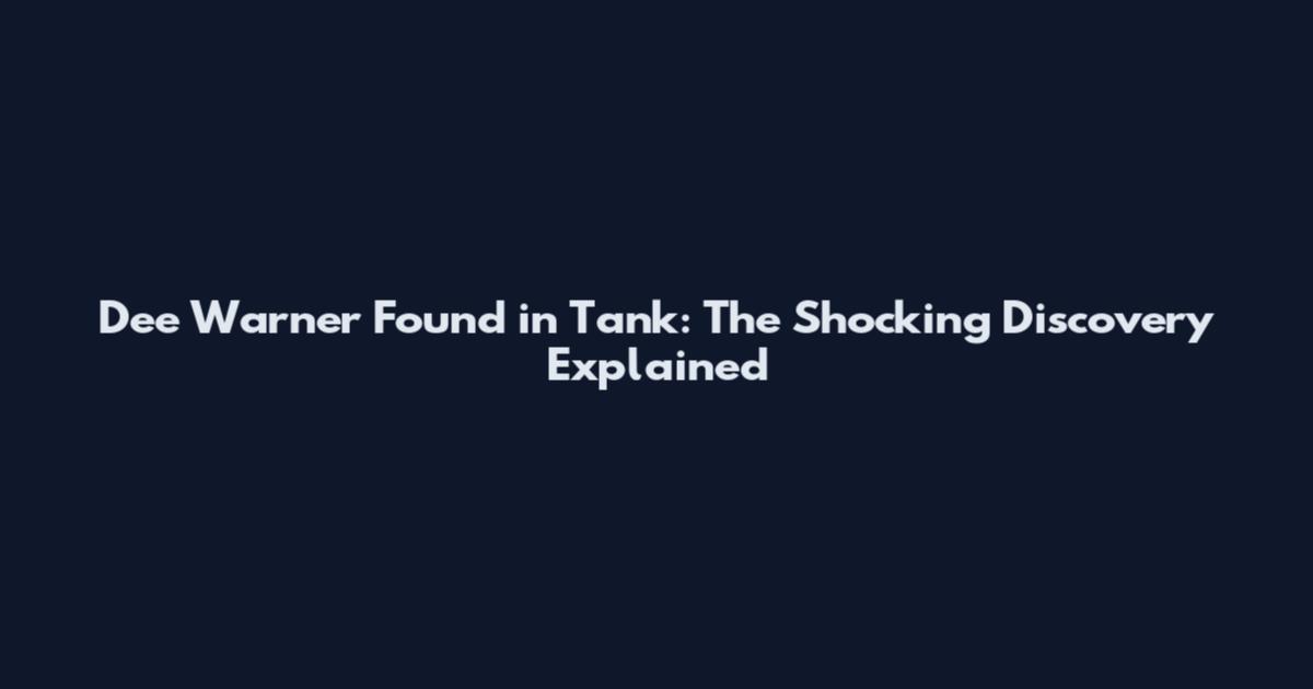 Dee Warner Found in Tank: The Shocking Discovery Explained