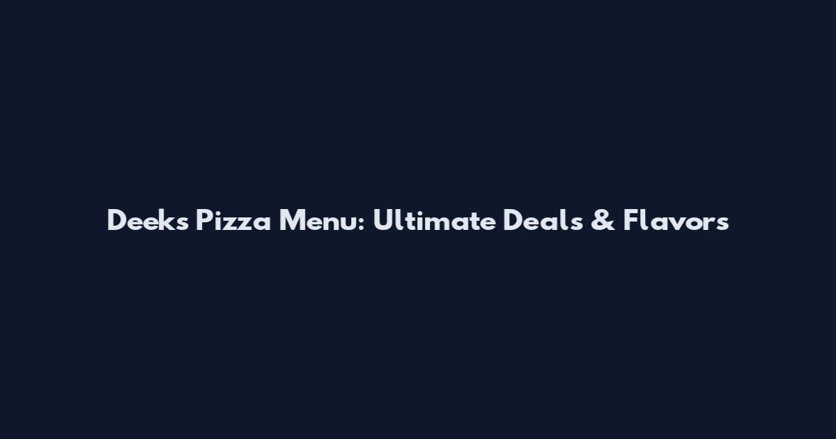 Deeks Pizza Menu: Ultimate Deals & Flavors