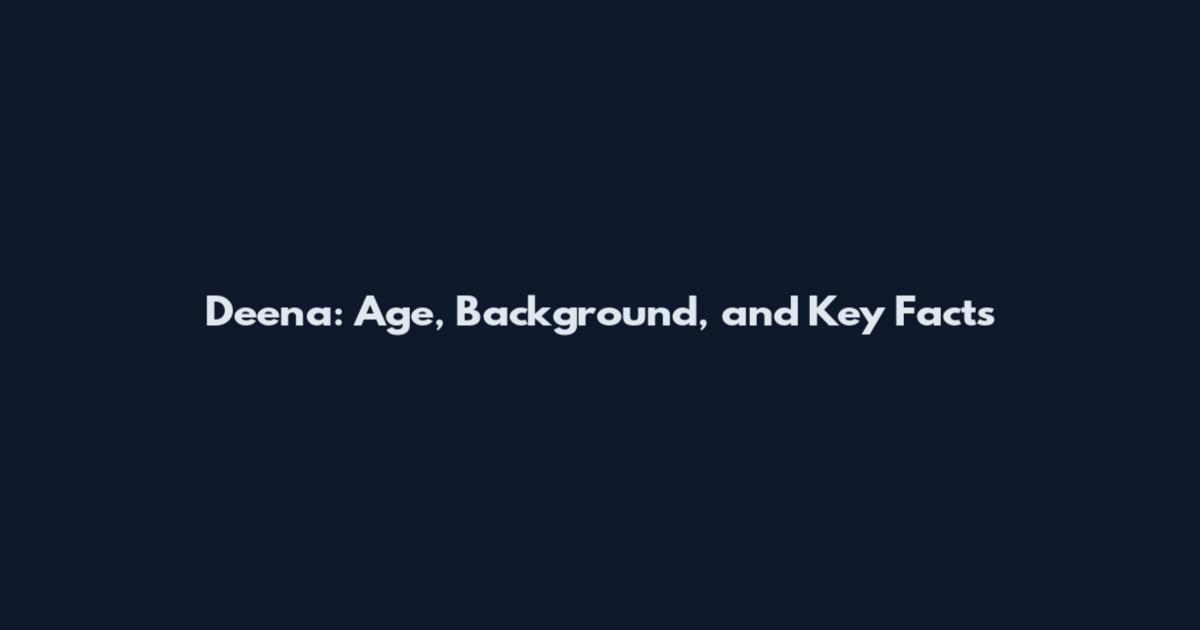 Deena: Age, Background, and Key Facts