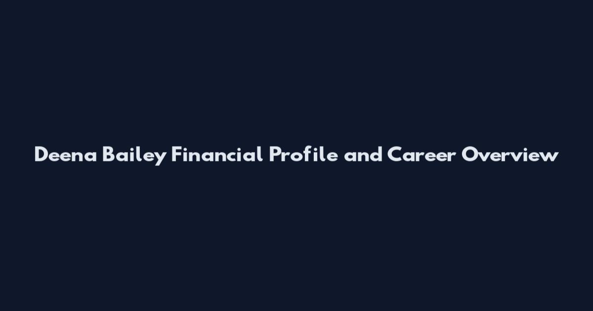 Deena Bailey Financial Profile and Career Overview
