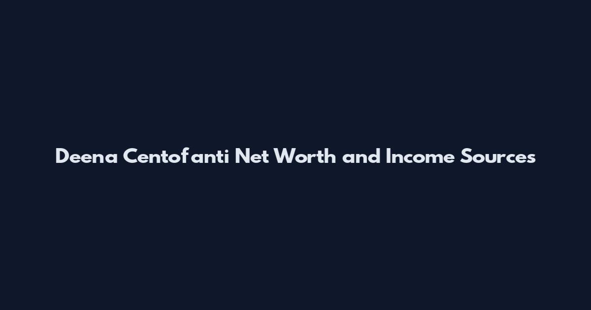 Deena Centofanti Net Worth and Income Sources