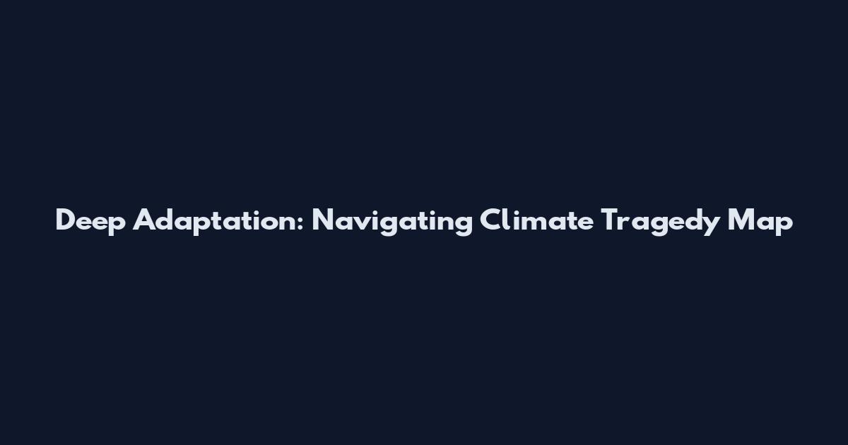Deep Adaptation: Navigating Climate Tragedy Map
