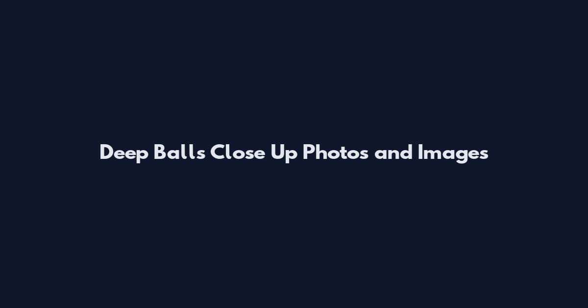 Deep Balls Close Up Photos and Images