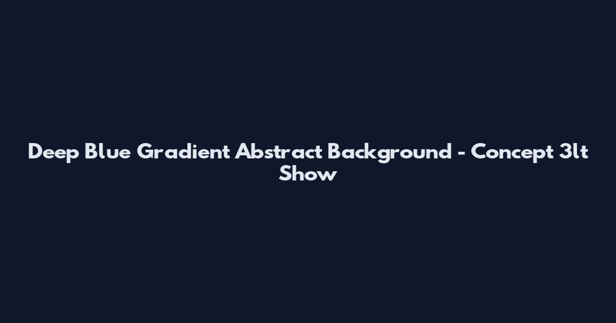Deep Blue Gradient Abstract Background - Concept 3lt Show