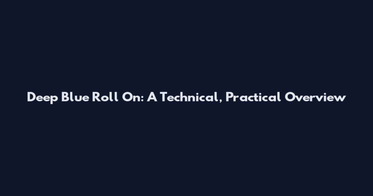 Deep Blue Roll On: A Technical, Practical Overview
