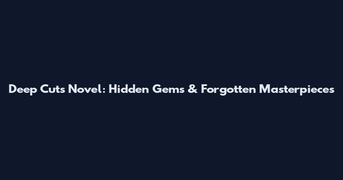 Deep Cuts Novel: Hidden Gems & Forgotten Masterpieces