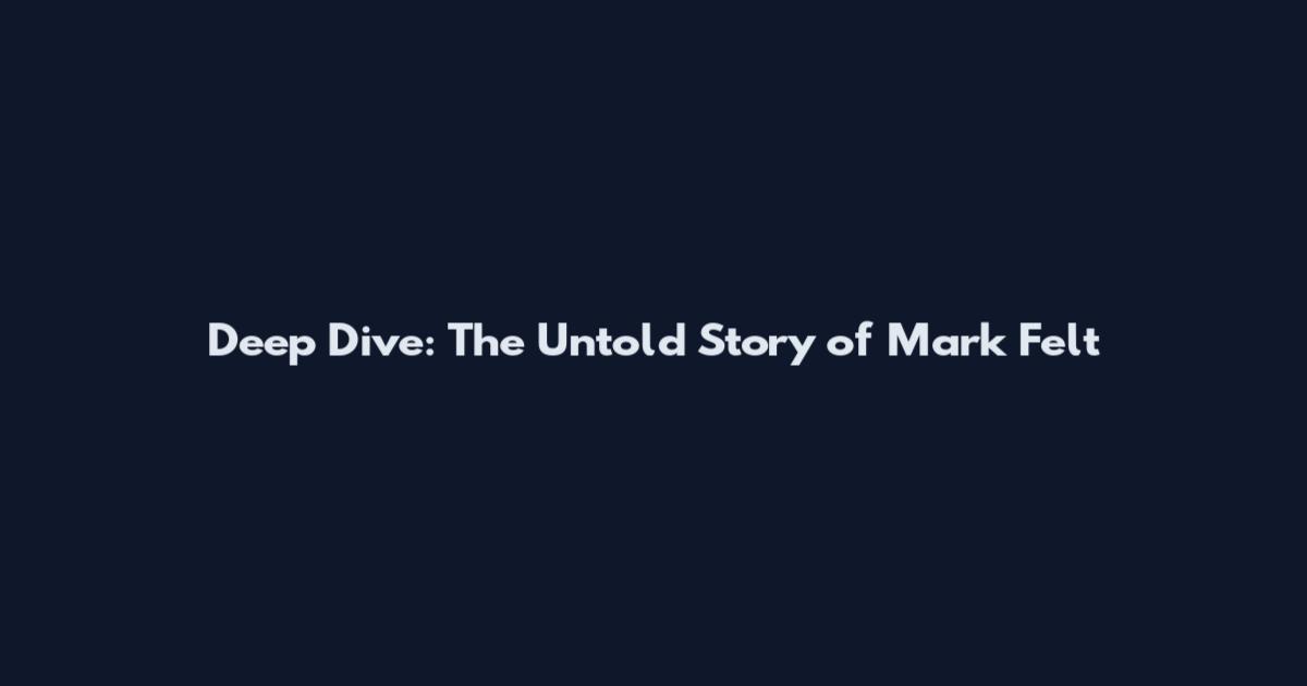 Deep Dive: The Untold Story of Mark Felt