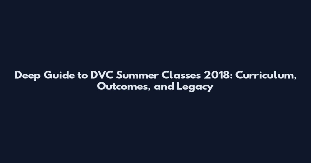 Deep Guide to DVC Summer Classes 2018: Curriculum, Outcomes, and Legacy