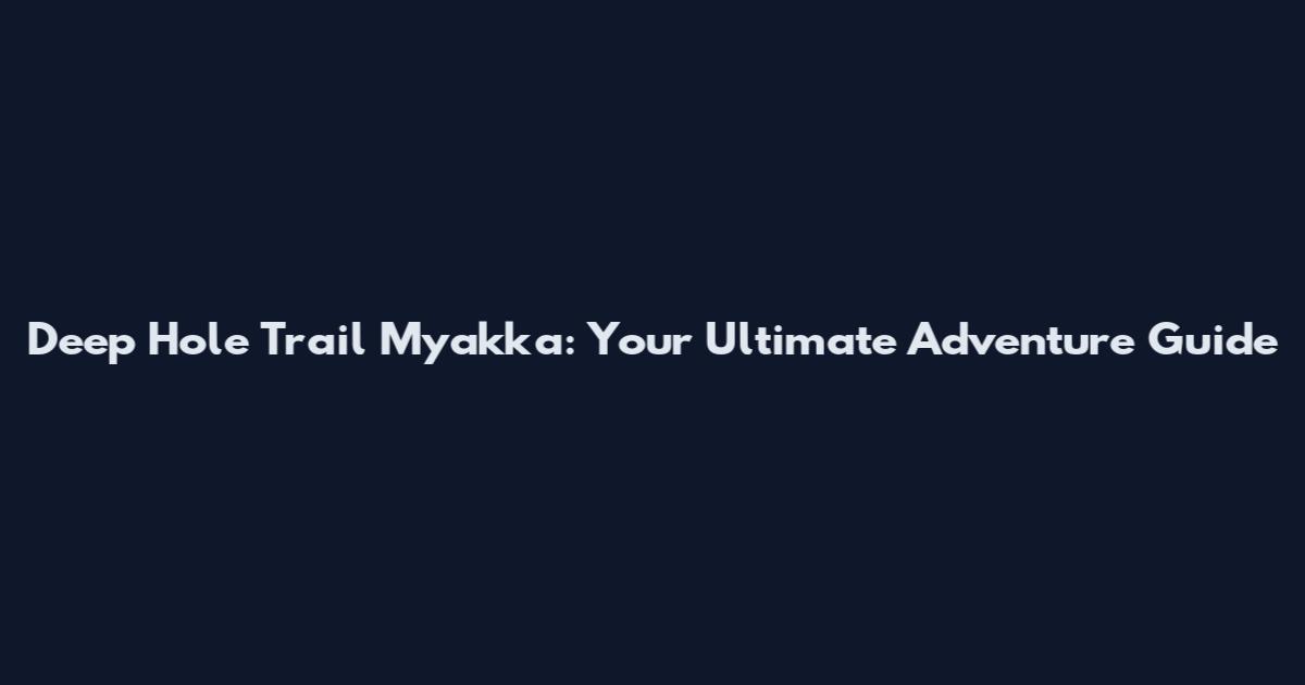 Deep Hole Trail Myakka: Your Ultimate Adventure Guide