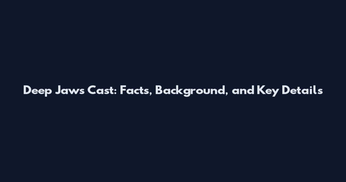 Deep Jaws Cast: Facts, Background, and Key Details