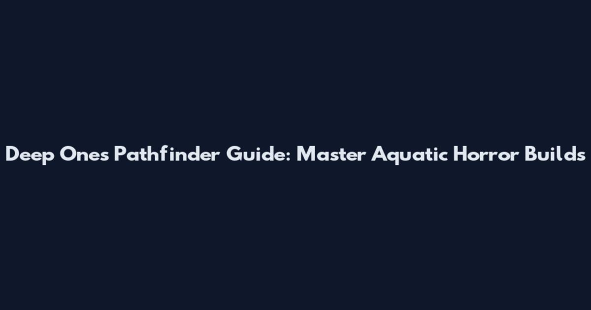 Deep Ones Pathfinder Guide: Master Aquatic Horror Builds
