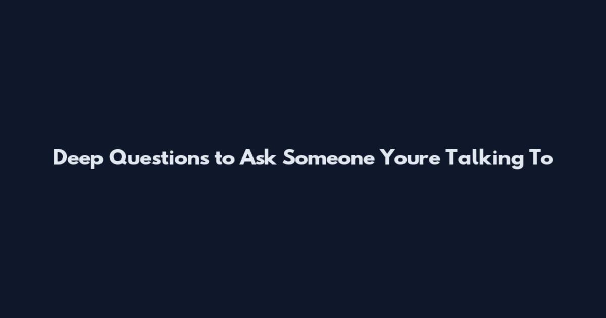 Deep Questions to Ask Someone You're Talking To