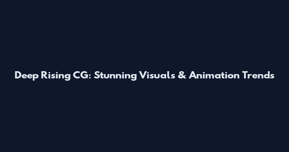 Deep Rising CG: Stunning Visuals & Animation Trends