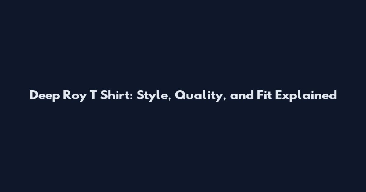 Deep Roy T Shirt: Style, Quality, and Fit Explained