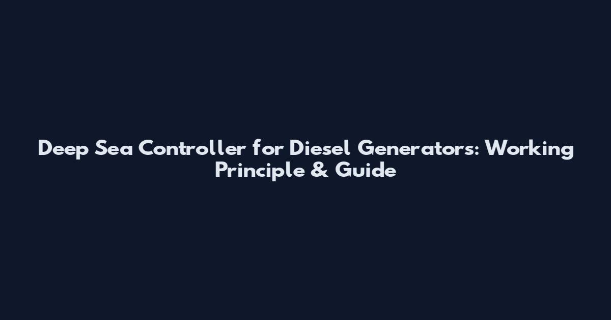 Deep Sea Controller for Diesel Generators: Working Principle & Guide