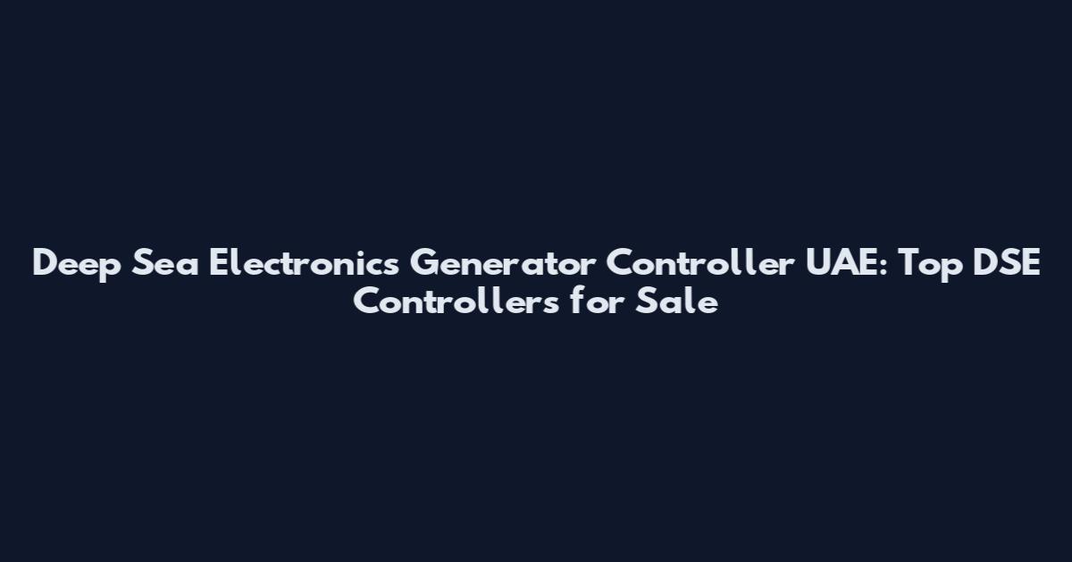 Deep Sea Electronics Generator Controller UAE: Top DSE Controllers for Sale