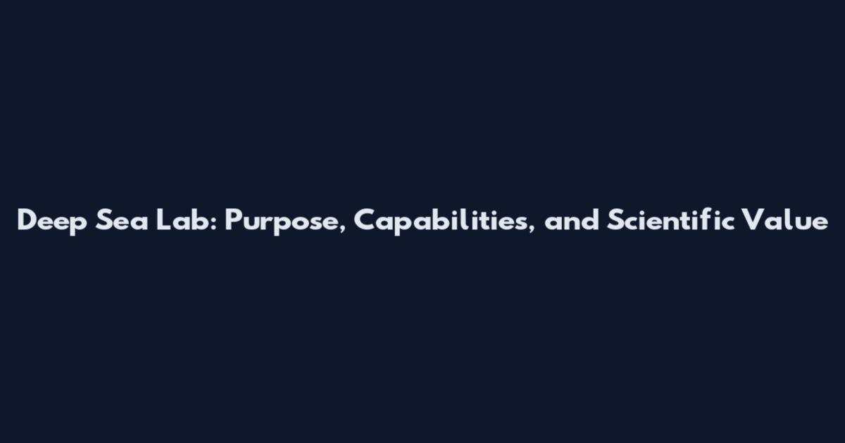 Deep Sea Lab: Purpose, Capabilities, and Scientific Value