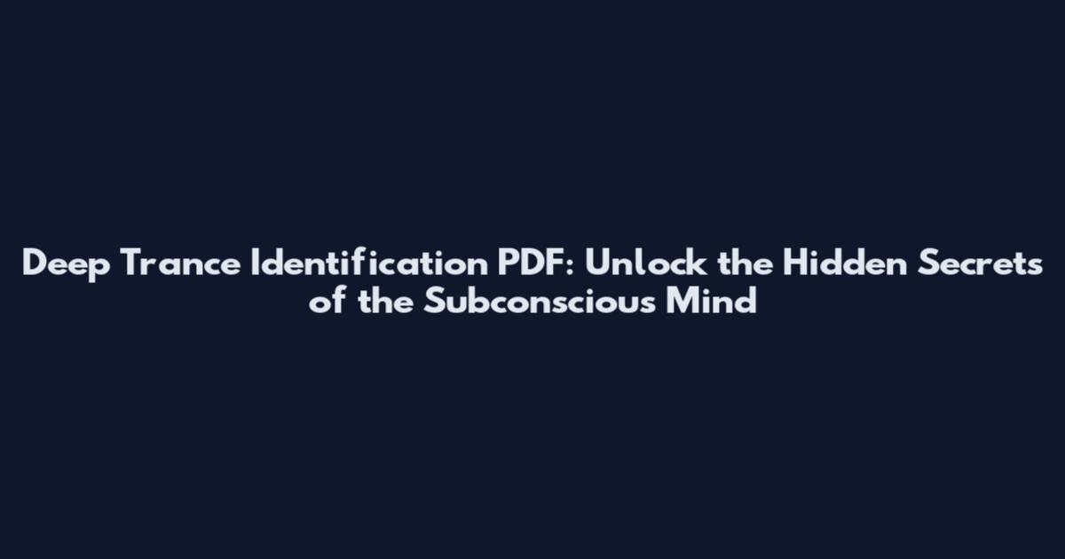 Deep Trance Identification PDF: Unlock the Hidden Secrets of the Subconscious Mind
